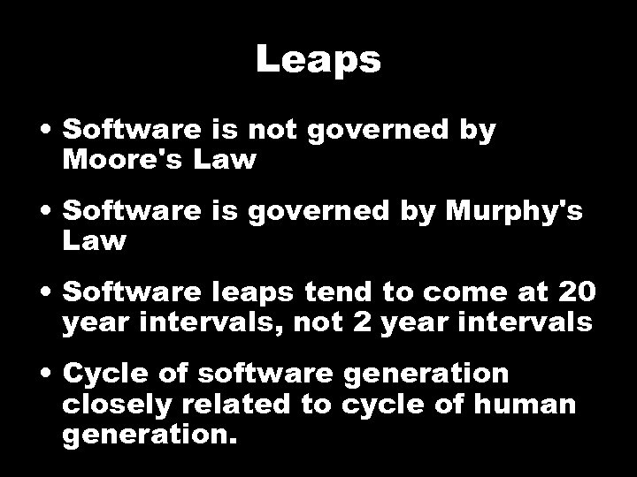 Leaps • Software is not governed by Moore's Law • Software is governed by