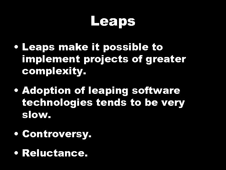 Leaps • Leaps make it possible to implement projects of greater complexity. • Adoption