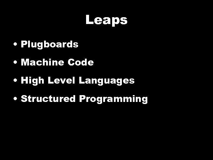 Leaps • Plugboards • Machine Code • High Level Languages • Structured Programming 