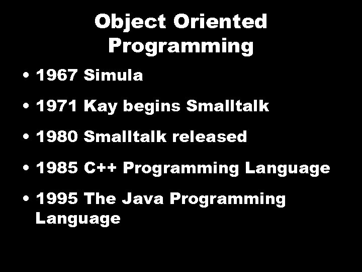 Object Oriented Programming • 1967 Simula • 1971 Kay begins Smalltalk • 1980 Smalltalk