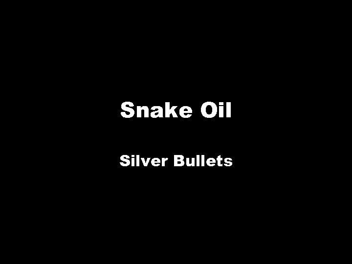 Snake Oil Silver Bullets 