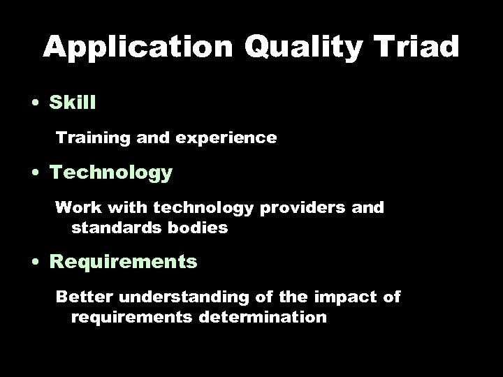 Application Quality Triad • Skill Training and experience • Technology Work with technology providers