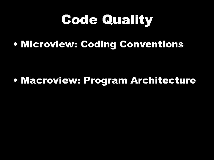 Code Quality • Microview: Coding Conventions • Macroview: Program Architecture 