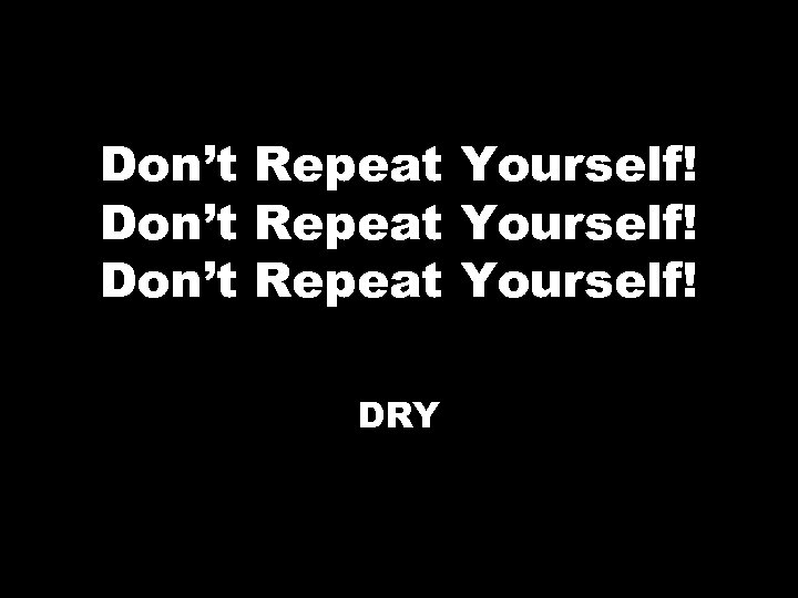 Don’t Repeat Yourself! DRY 