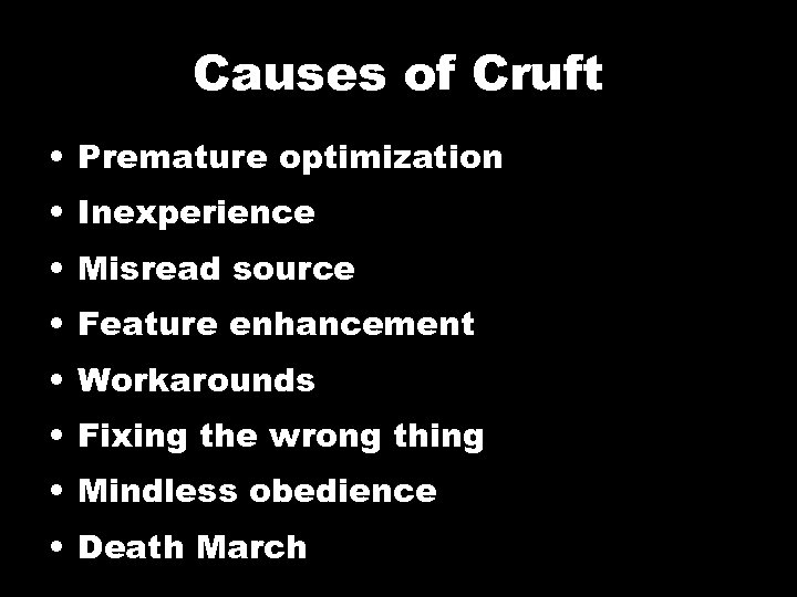 Causes of Cruft • Premature optimization • Inexperience • Misread source • Feature enhancement