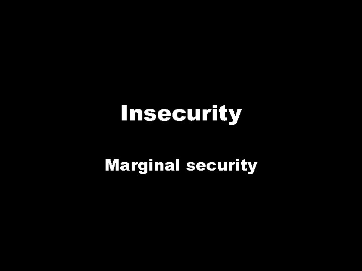 Insecurity Marginal security 