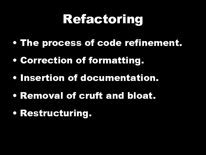 Refactoring • The process of code refinement. • Correction of formatting. • Insertion of