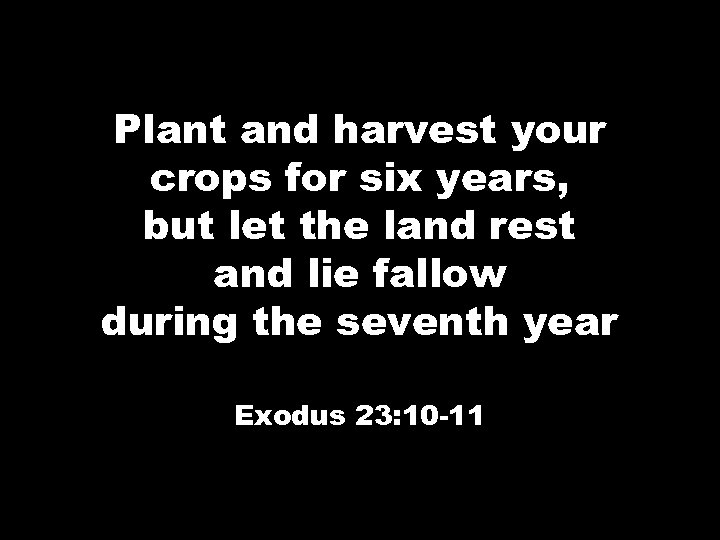 Plant and harvest your crops for six years, but let the land rest and