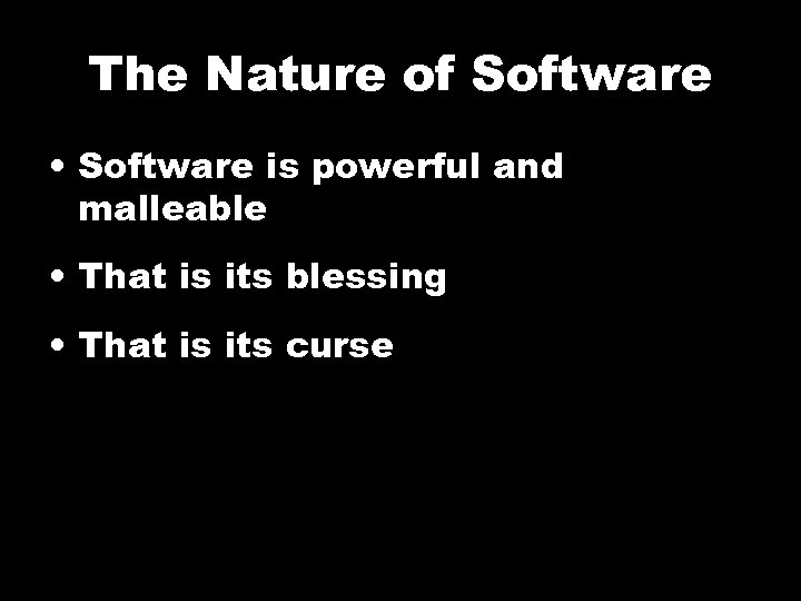 The Nature of Software • Software is powerful and malleable • That is its