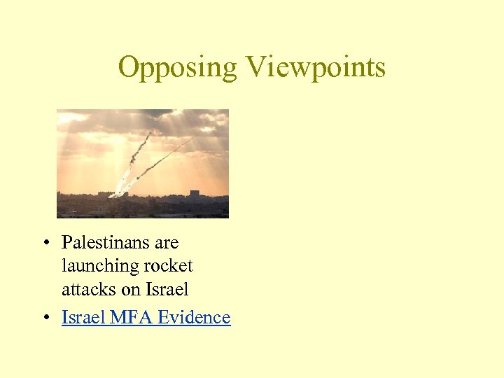 Opposing Viewpoints • Palestinans are launching rocket attacks on Israel • Israel MFA Evidence