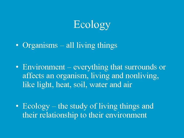 Ecology • Organisms – all living things • Environment – everything that surrounds or