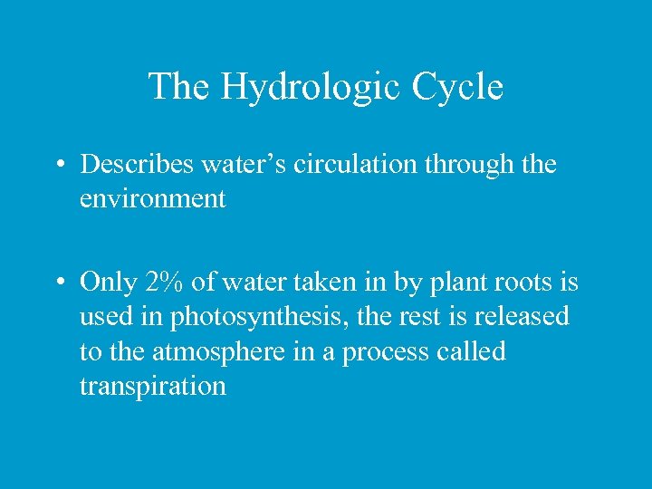 The Hydrologic Cycle • Describes water’s circulation through the environment • Only 2% of