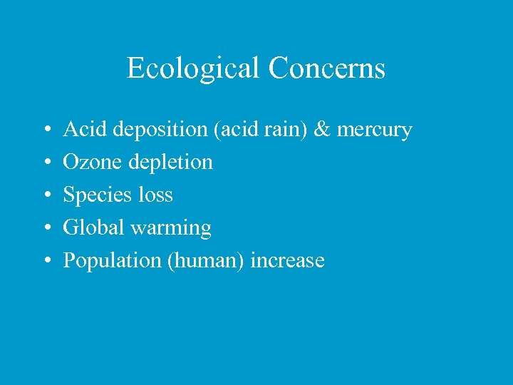 Ecological Concerns • • • Acid deposition (acid rain) & mercury Ozone depletion Species