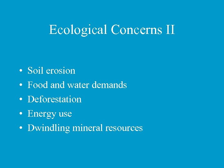 Ecological Concerns II • • • Soil erosion Food and water demands Deforestation Energy