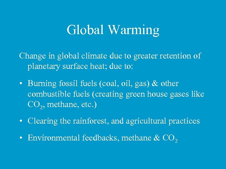 Global Warming Change in global climate due to greater retention of planetary surface heat;