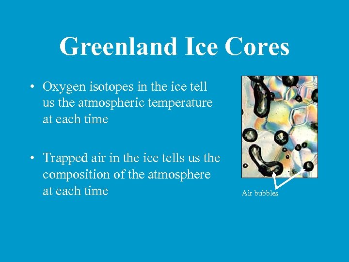 Greenland Ice Cores • Oxygen isotopes in the ice tell us the atmospheric temperature