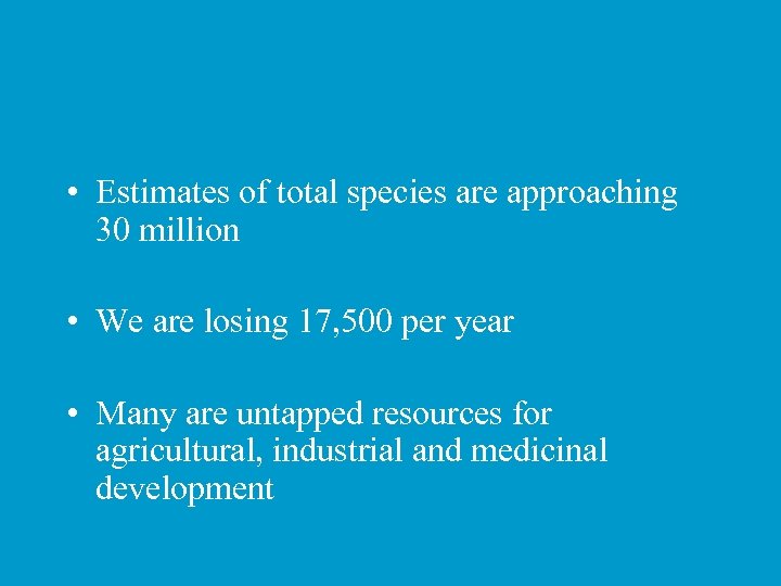  • Estimates of total species are approaching 30 million • We are losing