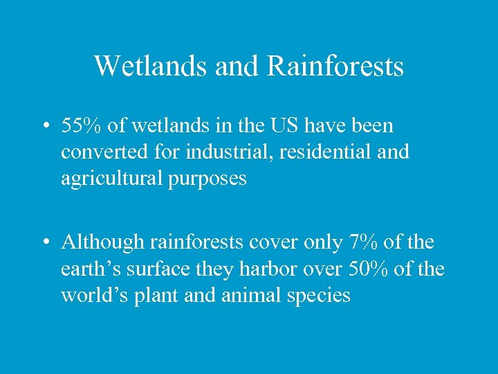 Wetlands and Rainforests • 55% of wetlands in the US have been converted for