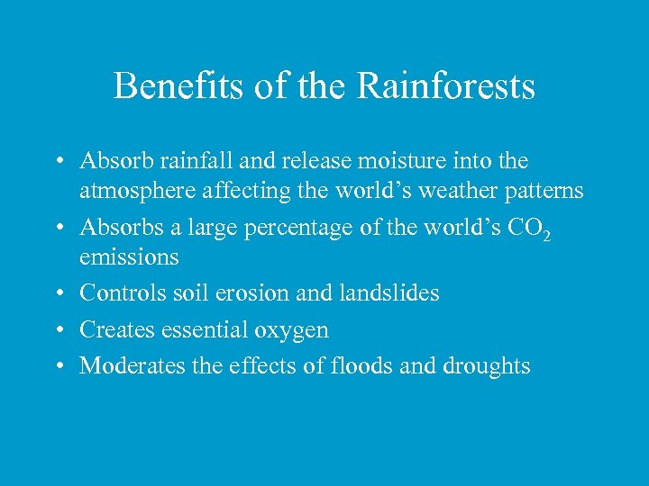 Benefits of the Rainforests • Absorb rainfall and release moisture into the atmosphere affecting