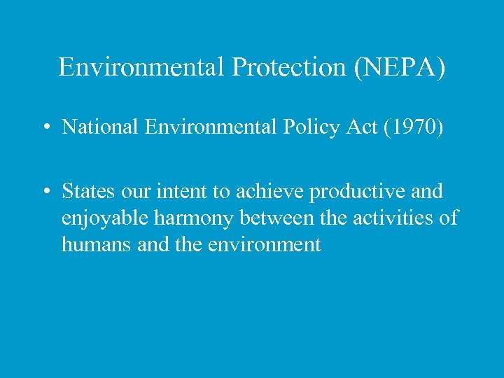 Environmental Protection (NEPA) • National Environmental Policy Act (1970) • States our intent to