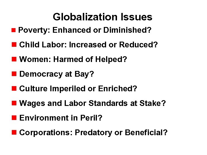 Globalization Issues Poverty: Enhanced or Diminished? Child Labor: Increased or Reduced? Women: Harmed of