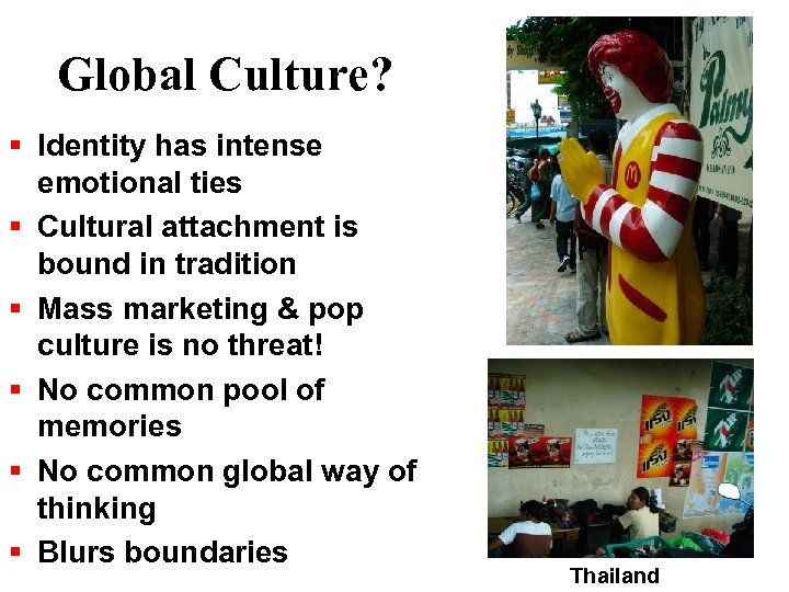 Global Culture? Identity has intense emotional ties Cultural attachment is bound in tradition Mass