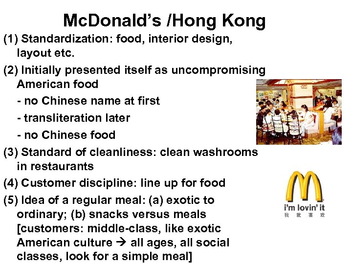 Mc. Donald’s /Hong Kong (1) Standardization: food, interior design, layout etc. (2) Initially presented