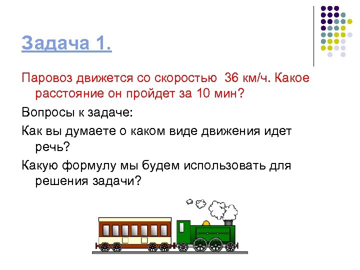Задача 1. Паровоз движется со скоростью 36 км/ч. Какое расстояние он пройдет за 10