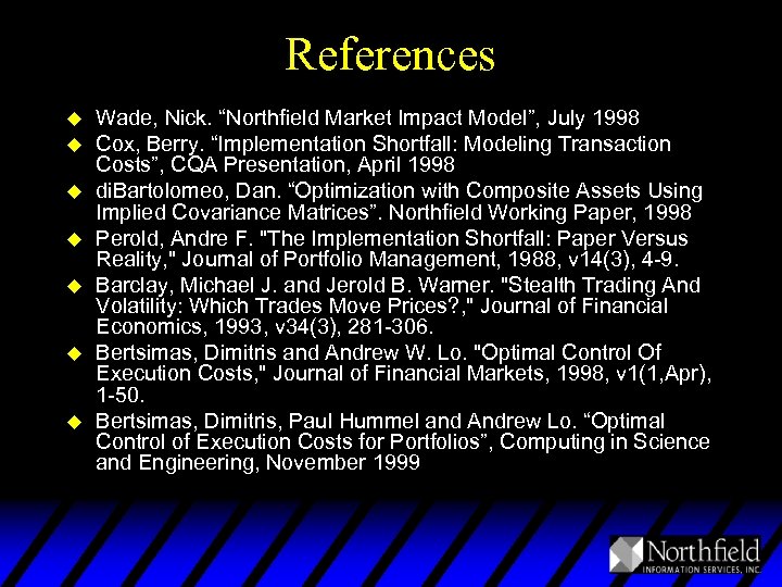 References u u u u Wade, Nick. “Northfield Market Impact Model”, July 1998 Cox,