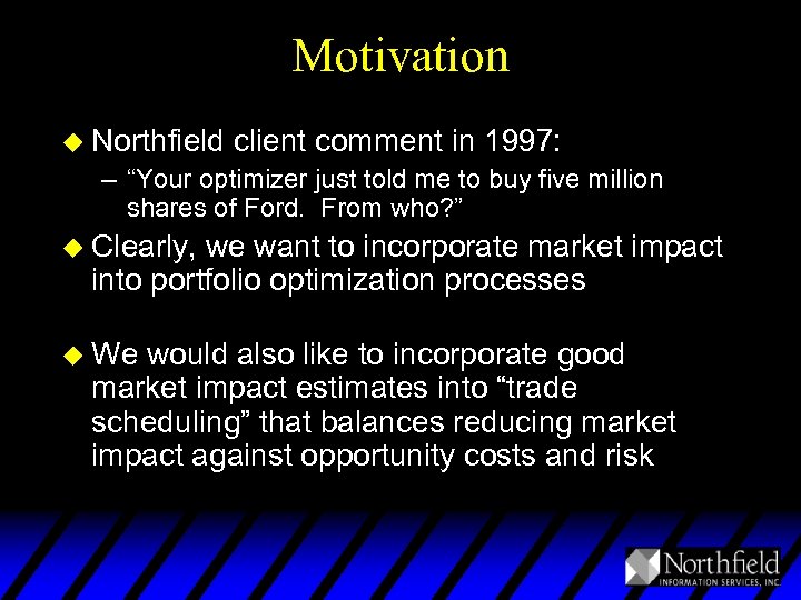 Motivation u Northfield client comment in 1997: – “Your optimizer just told me to