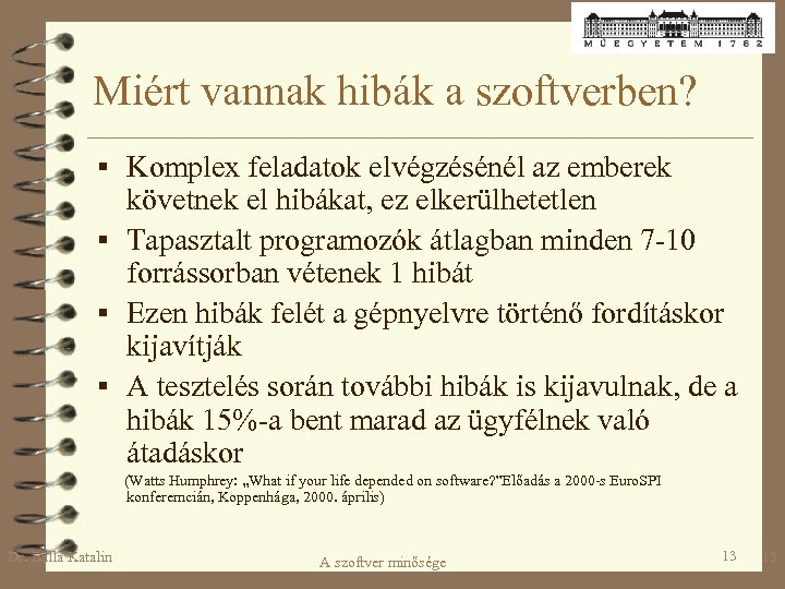 Miért vannak hibák a szoftverben? § Komplex feladatok elvégzésénél az emberek követnek el hibákat,