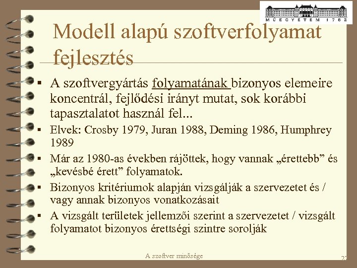 Modell alapú szoftverfolyamat fejlesztés § A szoftvergyártás folyamatának bizonyos elemeire koncentrál, fejlődési irányt mutat,