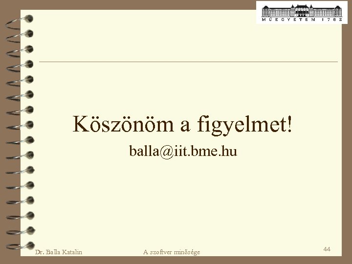 Köszönöm a figyelmet! balla@iit. bme. hu Dr. Balla Katalin A szoftver minősége 44 