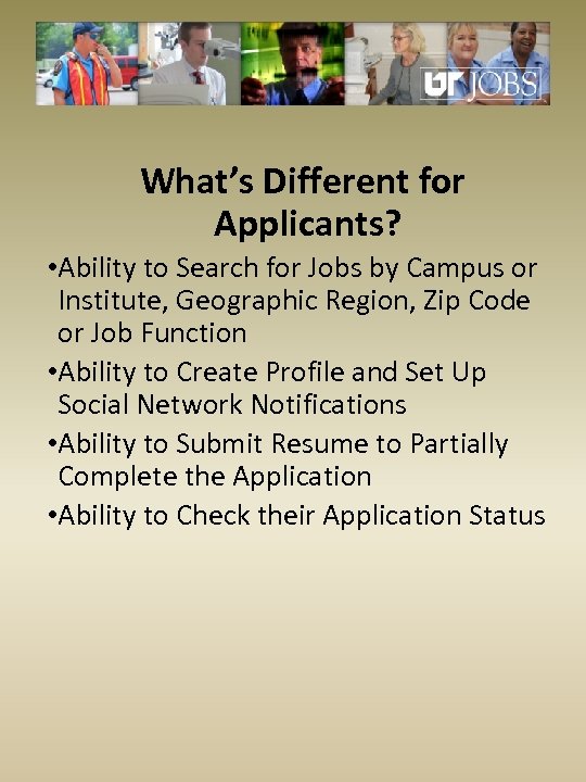 What’s Different for Applicants? • Ability to Search for Jobs by Campus or Institute,