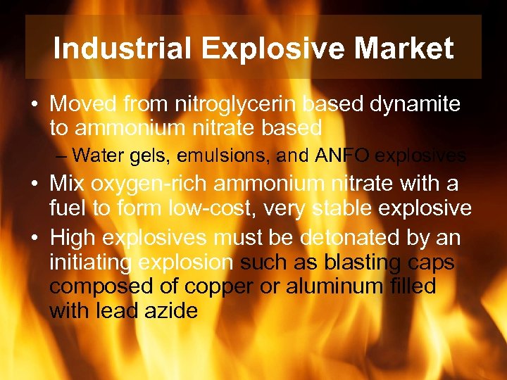 Industrial Explosive Market • Moved from nitroglycerin based dynamite to ammonium nitrate based –