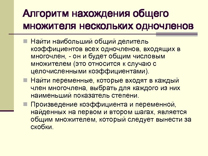 Алгоритм нахождения общего множителя нескольких одночленов n Найти наибольший общий делитель коэффициентов всех одночленов,