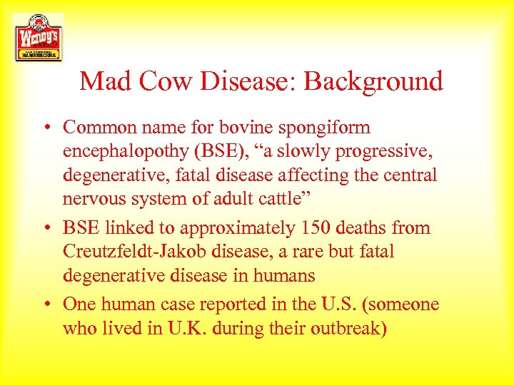 Mad Cow Disease: Background • Common name for bovine spongiform encephalopothy (BSE), “a slowly
