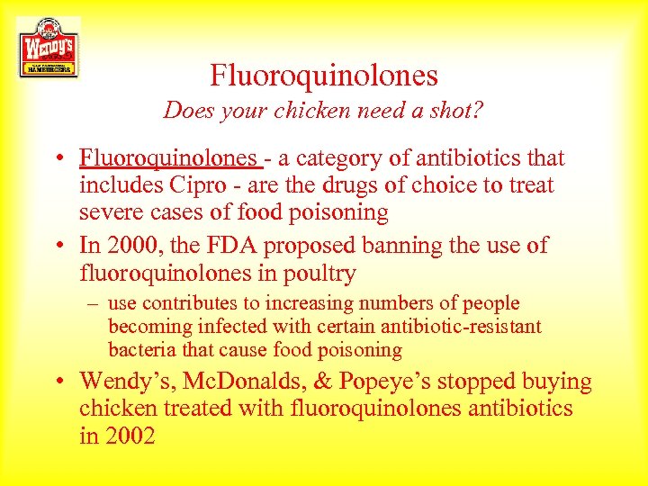 Fluoroquinolones Does your chicken need a shot? • Fluoroquinolones - a category of antibiotics