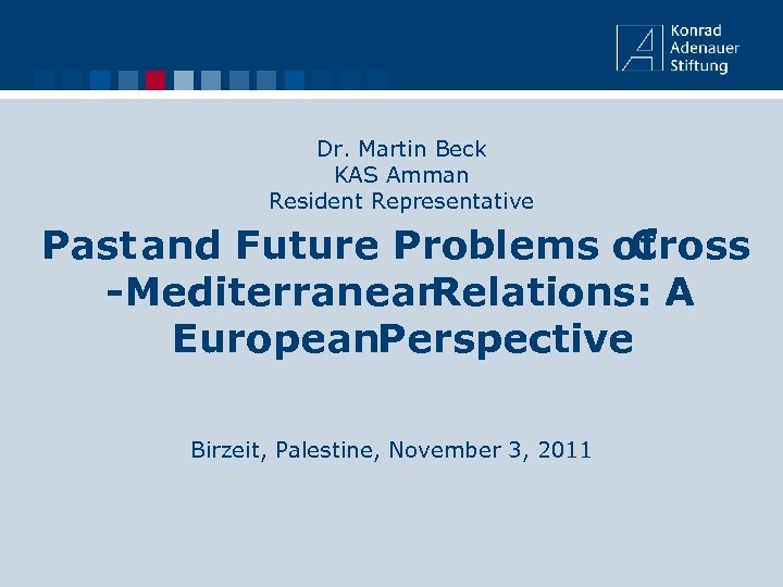 Dr. Martin Beck KAS Amman Resident Representative Past and Future Problems of Cross -Mediterranean