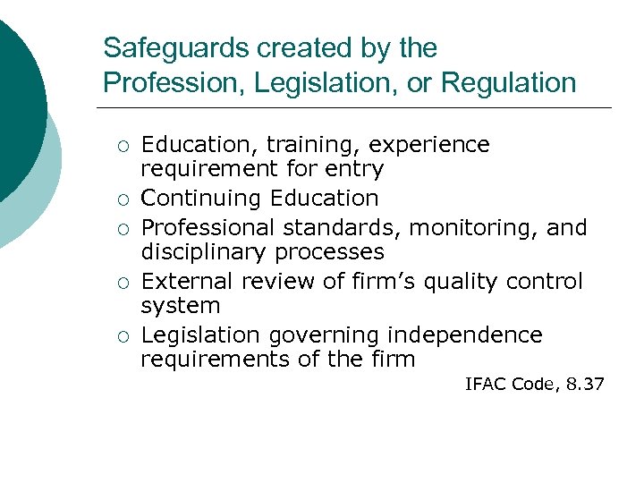 Safeguards created by the Profession, Legislation, or Regulation ¡ ¡ ¡ Education, training, experience
