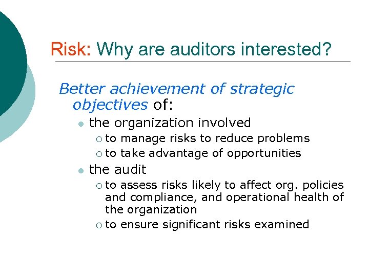 Risk: Why are auditors interested? Better achievement of strategic objectives of: l the organization