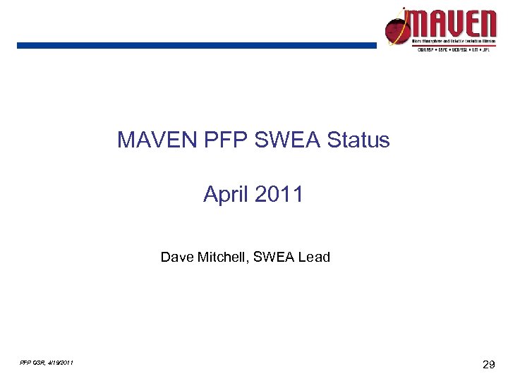 MAVEN PFP SWEA Status April 2011 Dave Mitchell, SWEA Lead PFP QSR, 4/19/2011 29