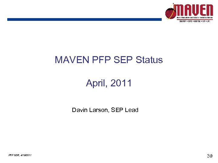 MAVEN PFP SEP Status April, 2011 Davin Larson, SEP Lead PFP QSR, 4/19/2011 39