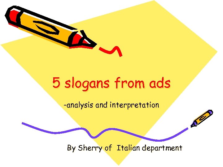 5 slogans from ads -analysis and interpretation By Sherry of Italian department 