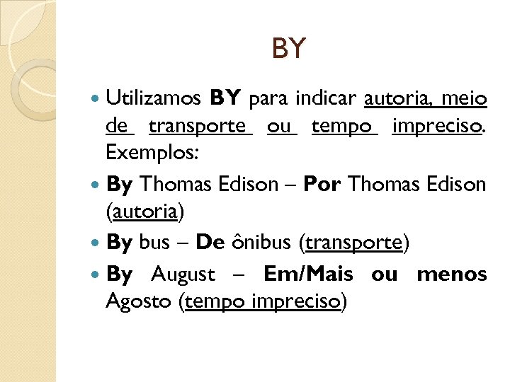 BY Utilizamos BY para indicar autoria, meio de transporte ou tempo impreciso. Exemplos: By