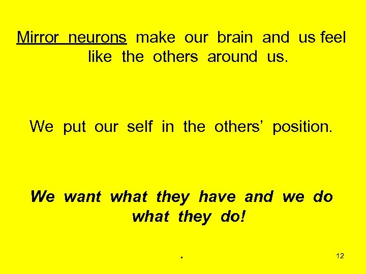 Mirror neurons make our brain and us feel like the others around us. We