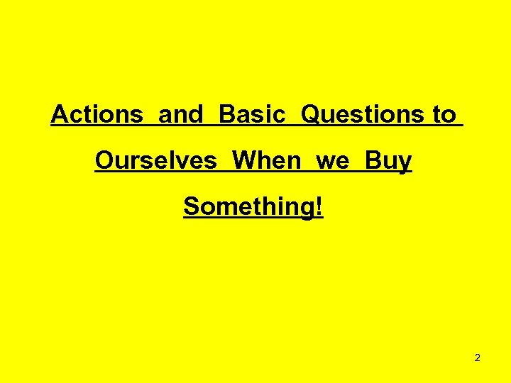 Actions and Basic Questions to Ourselves When we Buy Something! 2 
