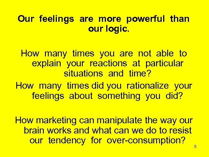 Our feelings are more powerful than our logic. How many times you are not