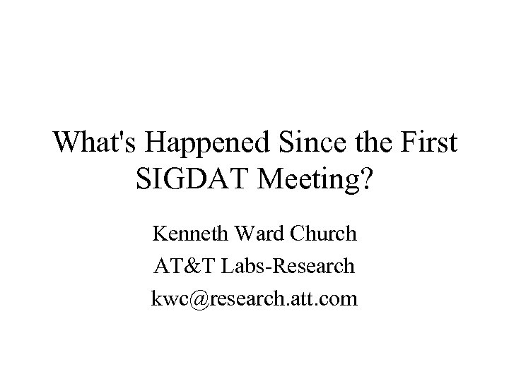 What's Happened Since the First SIGDAT Meeting? Kenneth Ward Church AT&T Labs-Research kwc@research. att.