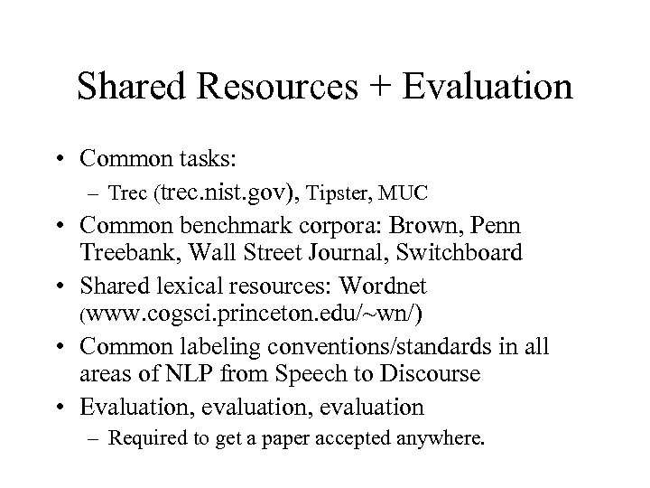 Shared Resources + Evaluation • Common tasks: – Trec (trec. nist. gov), Tipster, MUC